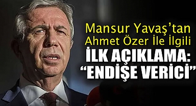 Mansur Yavaş’tan Ahmet Özer konusunda ilk açıklama: Endişe verici