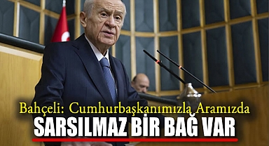 Bahçeli: Cumhurbaşkanımızla Aramızda Sarsılmaz Bir Bağ Var