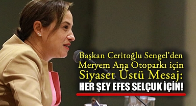 Başkan Ceritoğlu Sengel’den Meryem Ana Otoparkı için siyaset üstü mesaj: Her şey Efes Selçuk için!