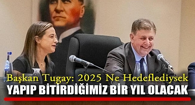 Başkan Tugay: 2025 Ne Hedeflediysek Yapıp Bitirdiğimiz Bir Yıl Olacak