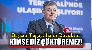 Başkan Tugay: İzmir Büyüktür Kimse Diz Çöktüremez!
