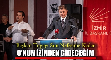 Başkan Tugay: Son Nefesime Kadar O'nun İzinden Gideceğim