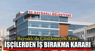 Bayraklı'da kriz sürüyor... İşçilerden yarım günlük iş bırakma kararı