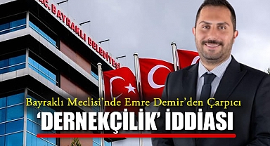 Bayraklı Meclisi'nde Emre Demir'den Çarpıcı 'Dernekçilik' İddiası