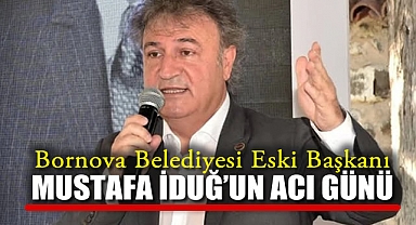 Bornova Belediyesi Eski Başkanı Mustafa İduğ'un Acı Günü