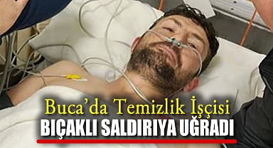 Buca'da Temizlik İşçisi Bıçaklı Saldırıya Uğradı
