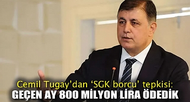 Cemil Tugay'dan 'SGK borcu' tepkisi: Geçen ay 800 milyon lira ödedik