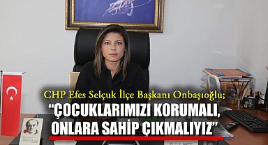 CHP Efes Selçuk İlçe Başkanı Onbaşıoğlu;