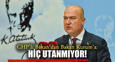 CHP’li Bakan’dan Bakan Kurum’a: Hiç Utanmıyor!