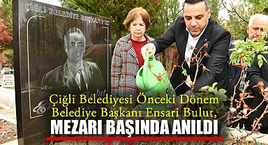 Çiğli Belediyesi Önceki Dönem Belediye Başkanı Ensari Bulut, mezarı başında anıldı