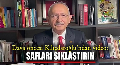 Dava öncesi Kılıçdaroğlu'ndan video: Safları sıklaştırın
