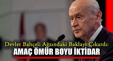 Devlet Bahçeli ağzındaki baklayı çıkardı: Amaç ömür boyu iktidar