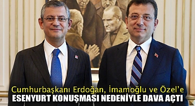 Erdoğan, İmamoğlu ve Özel'e Esenyurt Konuşması Nedeniyle Dava Açtı