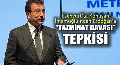 Esenyurt'ta Konuşan İmamoğlu'ndan Erdoğan'a 'Tazminat Davası' Tepkisi