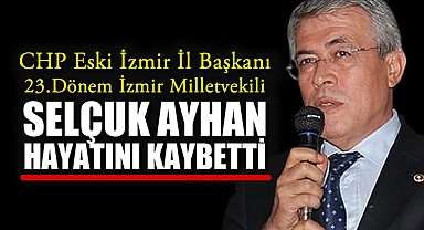 Eski CHP İzmir Milletvekili Selçuk Ayhan Hayatını Kaybetti
