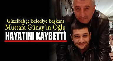 Güzelbahçe Belediye Başkanı Mustafa Günay'ın Oğlu Hayatını Kaybetti