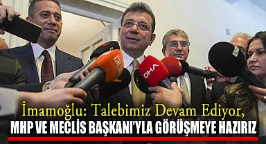 İmamoğlu: Talebimiz Devam Ediyor, MHP ve Meclis Başkanı'yla Görüşmeye Hazırız