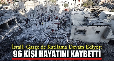 İsrail, Gazze'de Katliama Devam Ediyor: Saldırılarda 96 Kişi Yaşamını Yitirdi