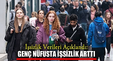 İşsizlik verileri açıklandı: Genç nüfusta işsizlik arttı