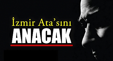 İzmir Ata’sını Anacak