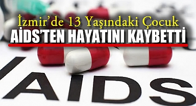 İzmir’de 13 Yaşındaki Çocuk AIDS’ten Hayatını Kaybetti