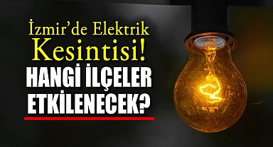İzmir'de Elektrik Kesintisi: Hangi İlçelerde Elektrik Kesintisi Olacak?