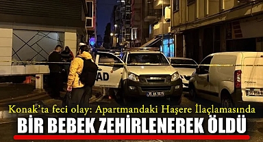 Konak'ta feci olay: Apartmandaki haşere ilaçlaması bebeği hayattan kopardı