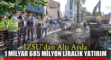 İZSU’dan Altı Ayda 1 Milyar 685 Milyon Liralık Yatırım