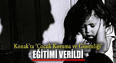 Konak’ta ‘Çocuk Koruma ve Güvenliği’ Eğitimi Verildi