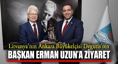 Litvanya'nın Ankara Büyükelçisi Degutis, Başkan Erman Uzun’u Ziyaret Etti