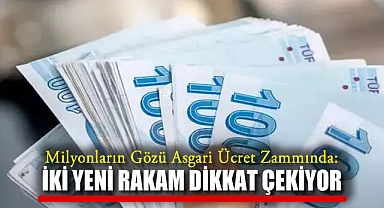 Milyonların Gözü Asgari Ücret Zammında: İki Yeni Rakam Dikkat Çekiyor