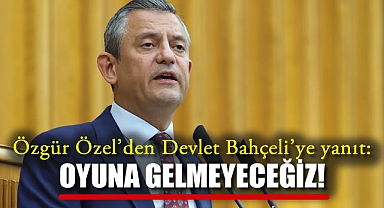Özgür Özel'den Devlet Bahçeli'ye yanıt: Oyuna Gelmeyeceğiz!