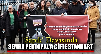 'Sapık' Davasında Semra Pektopal'a Çifte Standart