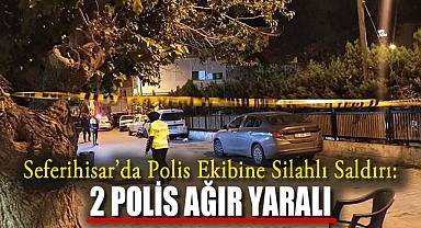 Seferihisar'da Polis Ekibine Silahlı Saldırı: 2 Polis Ağır Yaralı