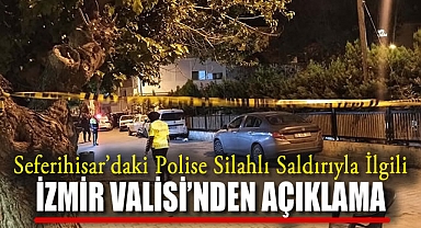 Seferihisar'daki Polise Silahlı Saldırıyla İlgili İzmir Valisi'nden Açıklama