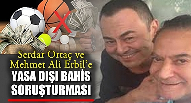 Serdar Ortaç ve Mehmet Ali Erbil'e yasa dışı bahis soruşturması