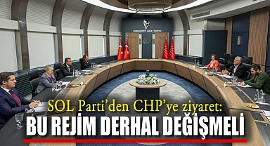 SOL Parti'den CHP’ye ziyaret: Bu Rejim Derhal Değişmeli