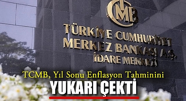 TCMB, Yıl Sonu Enflasyon Tahminini Yukarı Çekti