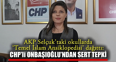 AKP Selçuk’taki okullarda ‘Temel İslam Ansiklopedisi’ dağıttı: CHP’li Onbaşıoğlu’ndan sert tepki!