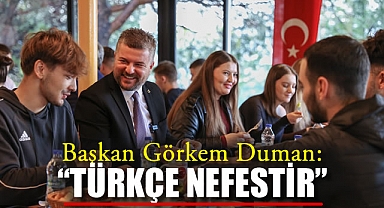 Başkan Görkem Duman: “Türkçe Nefestir”