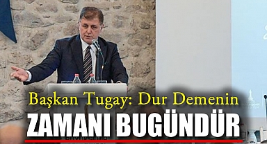 Başkan Tugay: “Dur Demenin Zamanı Bugündür”