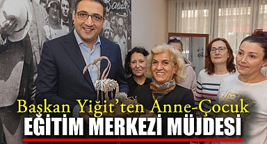 Başkan Yiğit’ten Anne-Çocuk Eğitim Merkezi Müjdesi