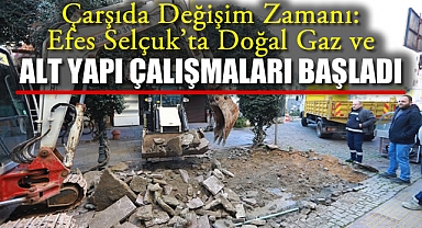 Çarşıda Değişim Zamanı: Efes Selçuk’ta Doğal Gaz ve Altyapı Çalışmaları Başladı
