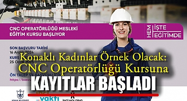 Konaklı Kadınlar Örnek Olacak: CNC Operatörlüğü Kursuna Kayıtlar Başladı