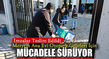 Meryem Ana Evi Otopark Gelirleri İçin Mücadele Sürüyor: İmzalar Teslim Edildi