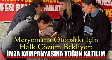 Meryemana Otoparkı İçin Halk Çözüm Bekliyor: İmza Kampanyasına Yoğun Katılım
