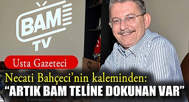 Usta Gazeteci Necati Bahçeci'nin kaleminden: Artık Bam Teline Dokunan Var