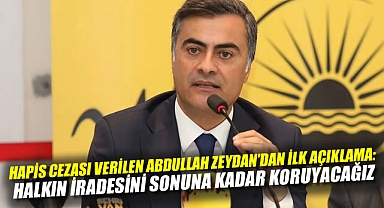 Hapis Cezası Verilen Abdullah Zeydan'dan Açıklama: Halkın İradesini Sonuna Kadar Koruyacağız