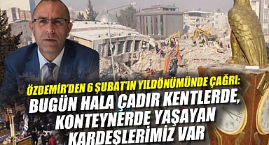 Özdemir'den 6 Şubat'ın yıldönümünde çağrı; Bugün hala çadır kentlerde, konteynerde yaşayan kardeşlerimiz var.