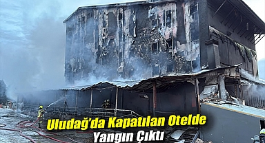 Uludağ'da kapatılan otelde yangın çıktı